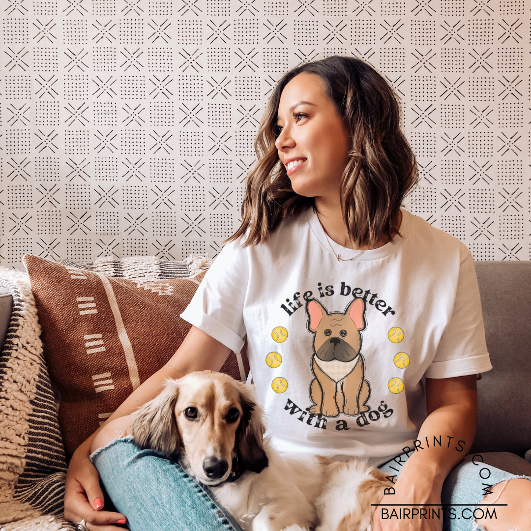 Life is Better With a Dog Tee. Frenchie/Boston