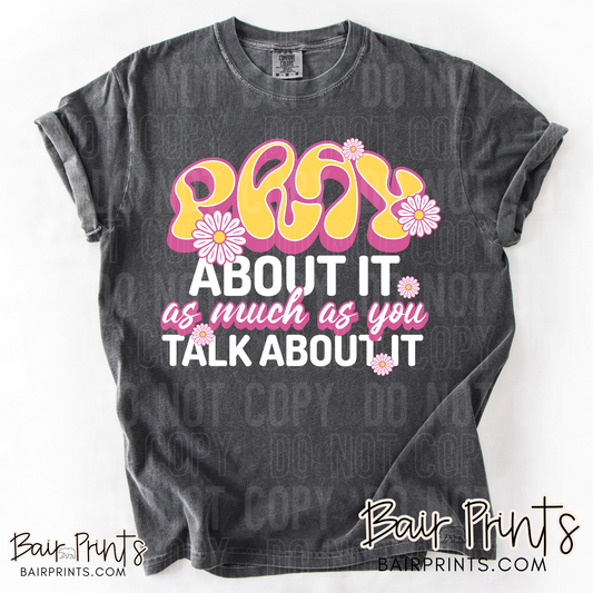 Pray About it As Much As You Talk About It T-Shirt