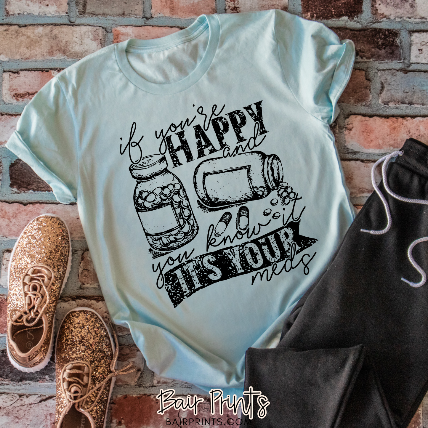 If Your Happy and You Know It It's Your Meds Snarky Tee