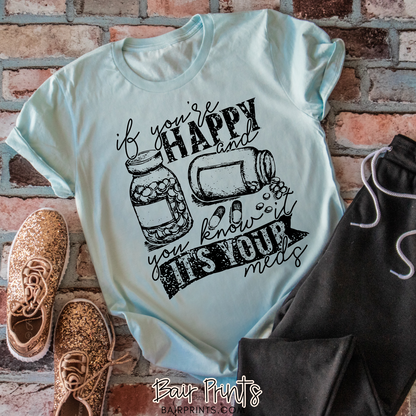 If Your Happy and You Know It It's Your Meds Snarky Tee