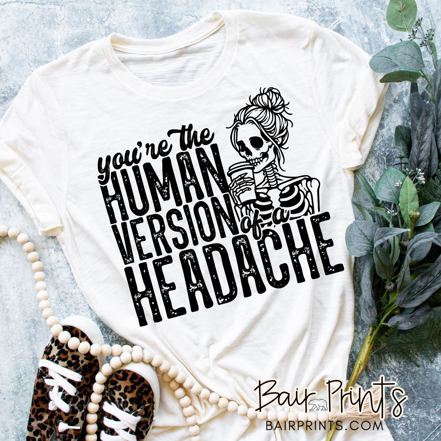 You're The Human Version of a Headache T-Shirt