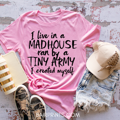 I Live in a Mad House Ran by a Tiny Human Army I Created Myself Tee