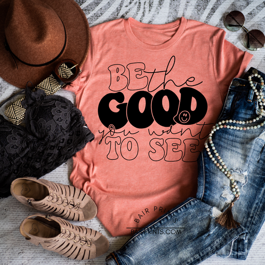 Be the Good You Want to See Screen Printed Tee
