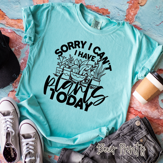 Sorry I Can't I Have Plants Today Screen Printed T-Shirt