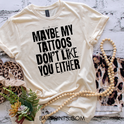 Maybe My Tattoos Don't Like You Either T-Shirt