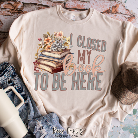 I Closed My Book To Be Here T-Shirt