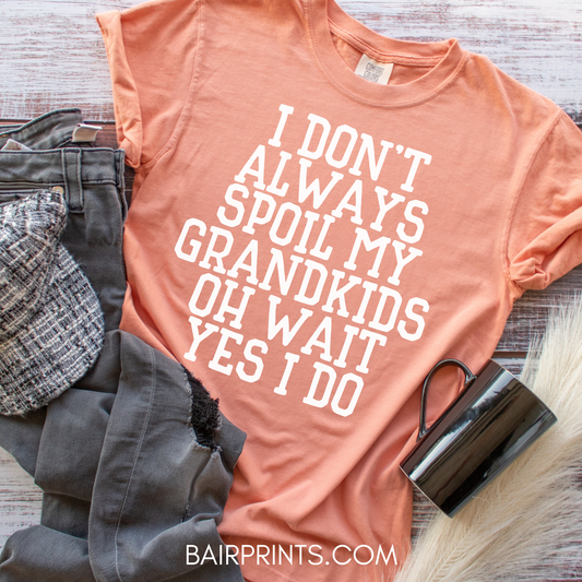 I Don't Always Spoil My Grandkids Oh Wait Yes I Do T-Shirt