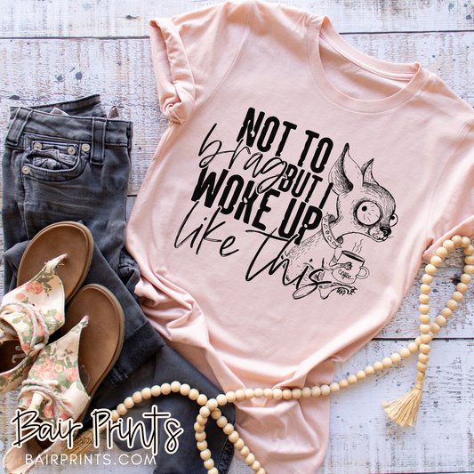 Not To Brag I Just Wake Up  Like This Funny T-Shirt