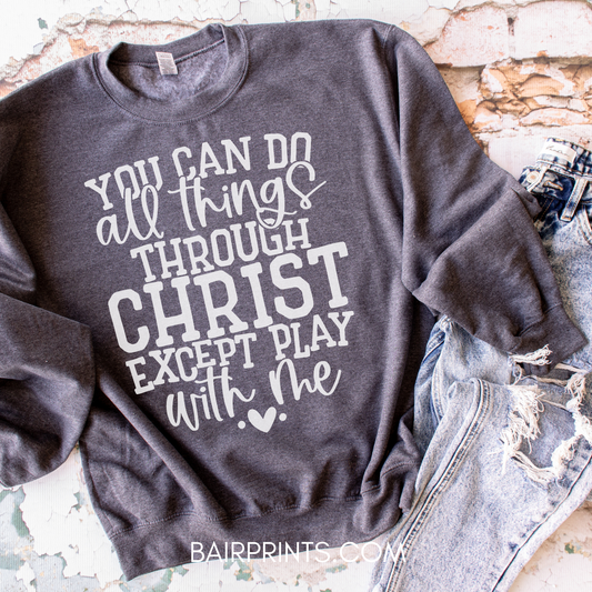 You Can Do All Things Through Christ Except Play With Me DTG Printed Shirt