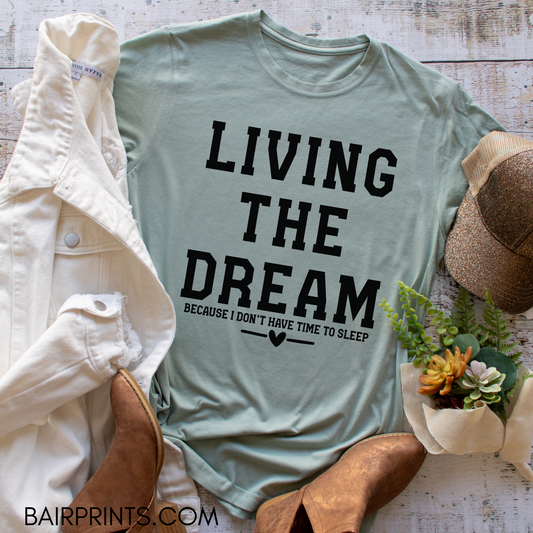 Living the Dream Because I Don't Have Time To Sleep T-Shirt