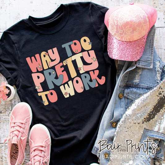 Way to Pretty to Work DTF Printed T-Shirt