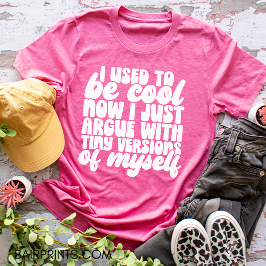 I Used to be Cool Now I Argue with A Tiny Version Of Myself T-Shirt