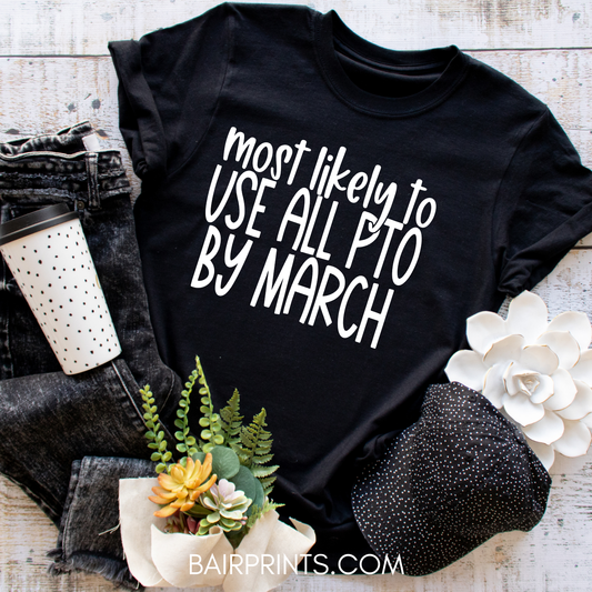 Most Likely To Use All PTO by March T-Shirt