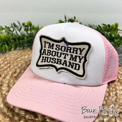 I"m Sorry About My Husband Foam Trucker Hat