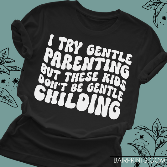 I Tried Gentle Parenting, But the Kids Don't Be Gentle T-Shirt