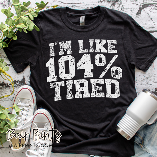 I'm Like 104% Tired T-Shirt