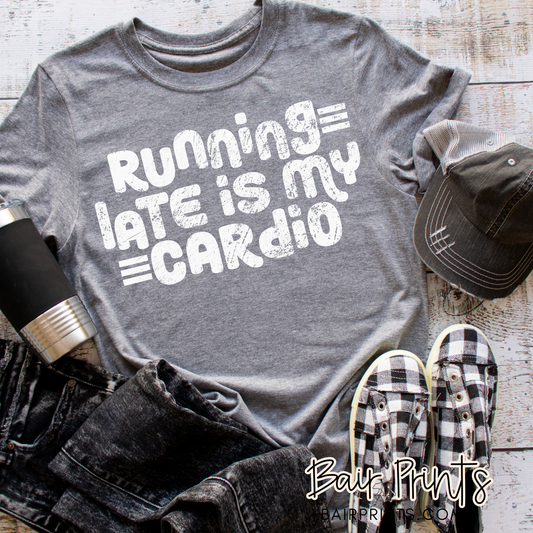 Running Late is My Cardio Shirt