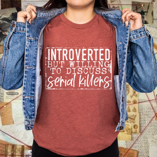 Introverted but Willing to Discuss Serial Killers Screen Printed T-Shirt