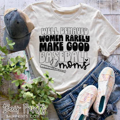 Well Behaved Women Rarely Make Good Baeball Moms T-Shirt