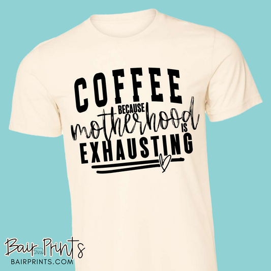 Coffee Becuase Motherhood is Exhausting Graphic T-Shirt