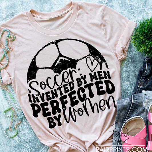 Soccer Invented by Men Perfected by Women Tee