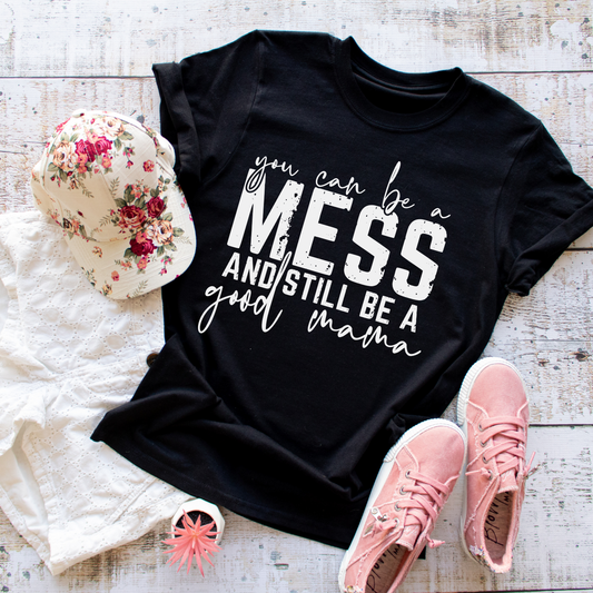 You Can Be a Mess And Still Be a Good Mama T-Shirt