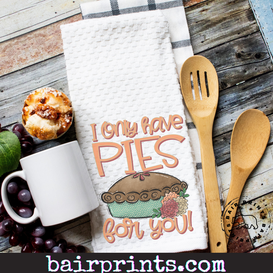 I Only Have Pies For You Kitchen Towel.