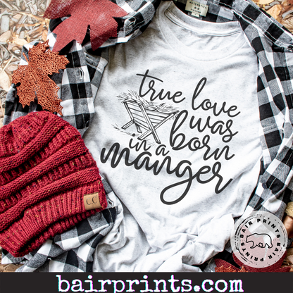 True Love Comes in a Manger Shirt.