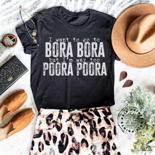 I Want to go to Bora Bora but I am Poora Poora Screen Printed Tee