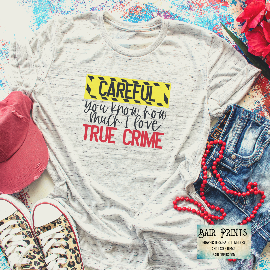 Careful You Know How Much I Love True Crime Graphic Tee. Unisex Small-3XL
