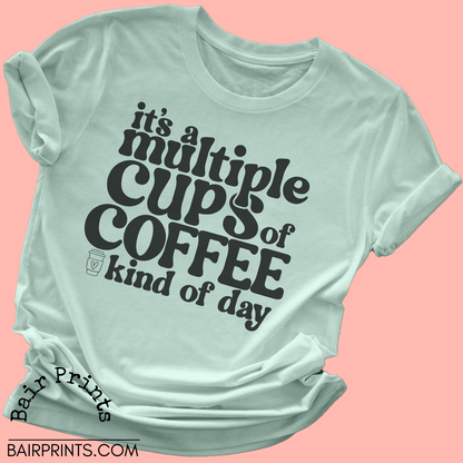 It's A Multiple Cups of Coffee Kind Of Day Tee Shirt