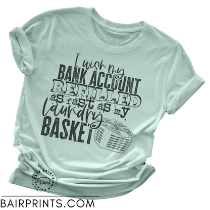 I Wished My Bank Account Refilled as Fast as my Laundry Basket Tee
